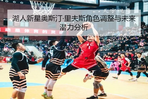 湖人新星奥斯汀·里夫斯角色调整与未来潜力分析